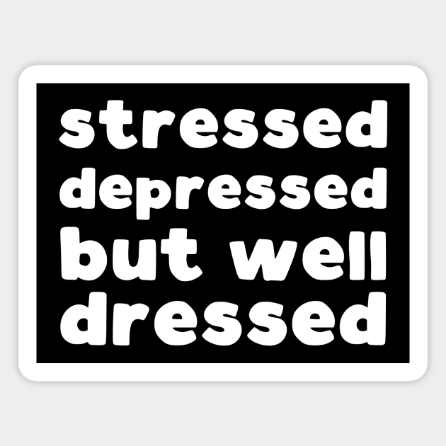 Stressed depressed but well dressed Magnet by kapotka